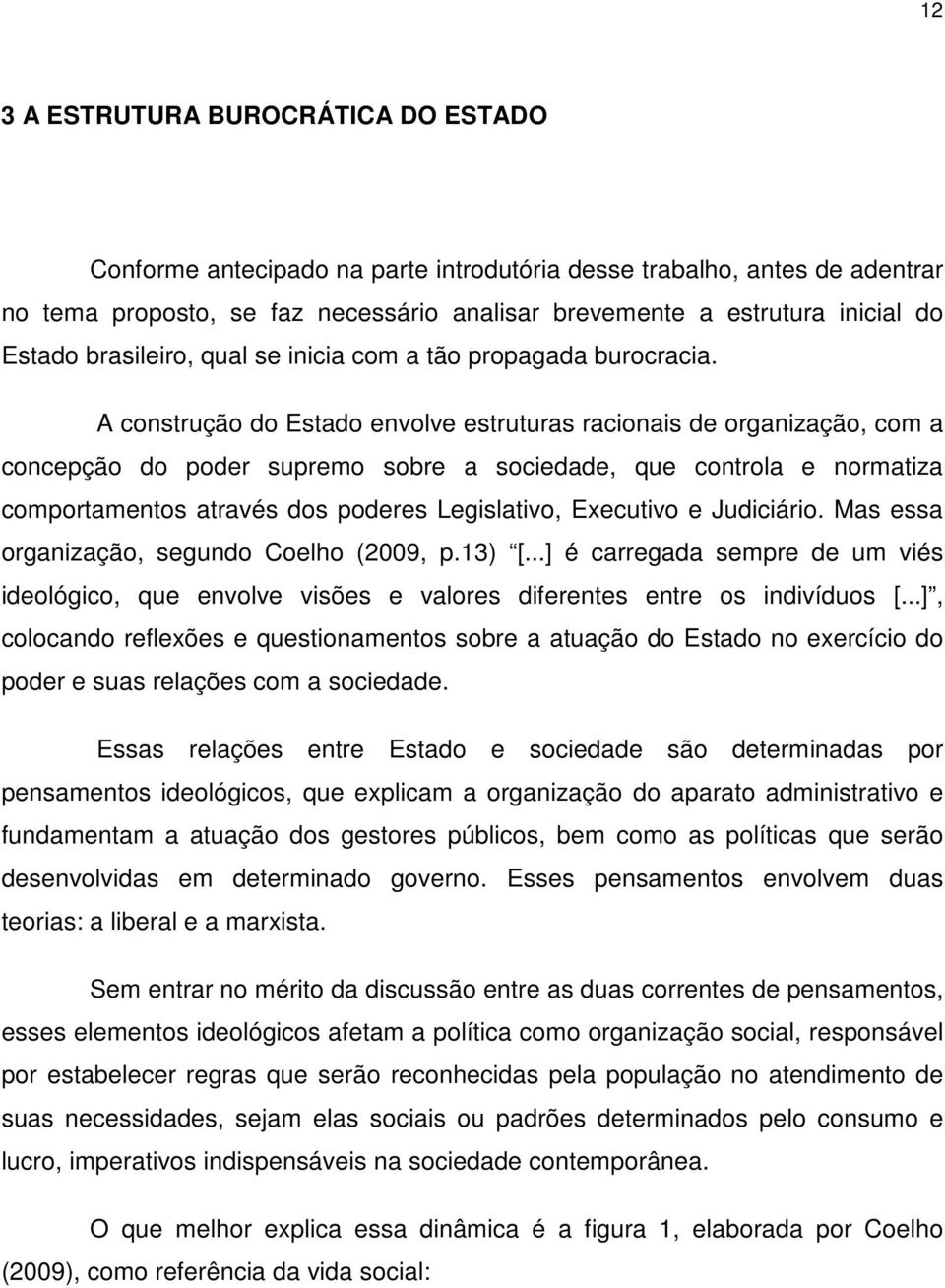 A construção do Estado envolve estruturas racionais de organização, com a concepção do poder supremo sobre a sociedade, que controla e normatiza comportamentos através dos poderes Legislativo,