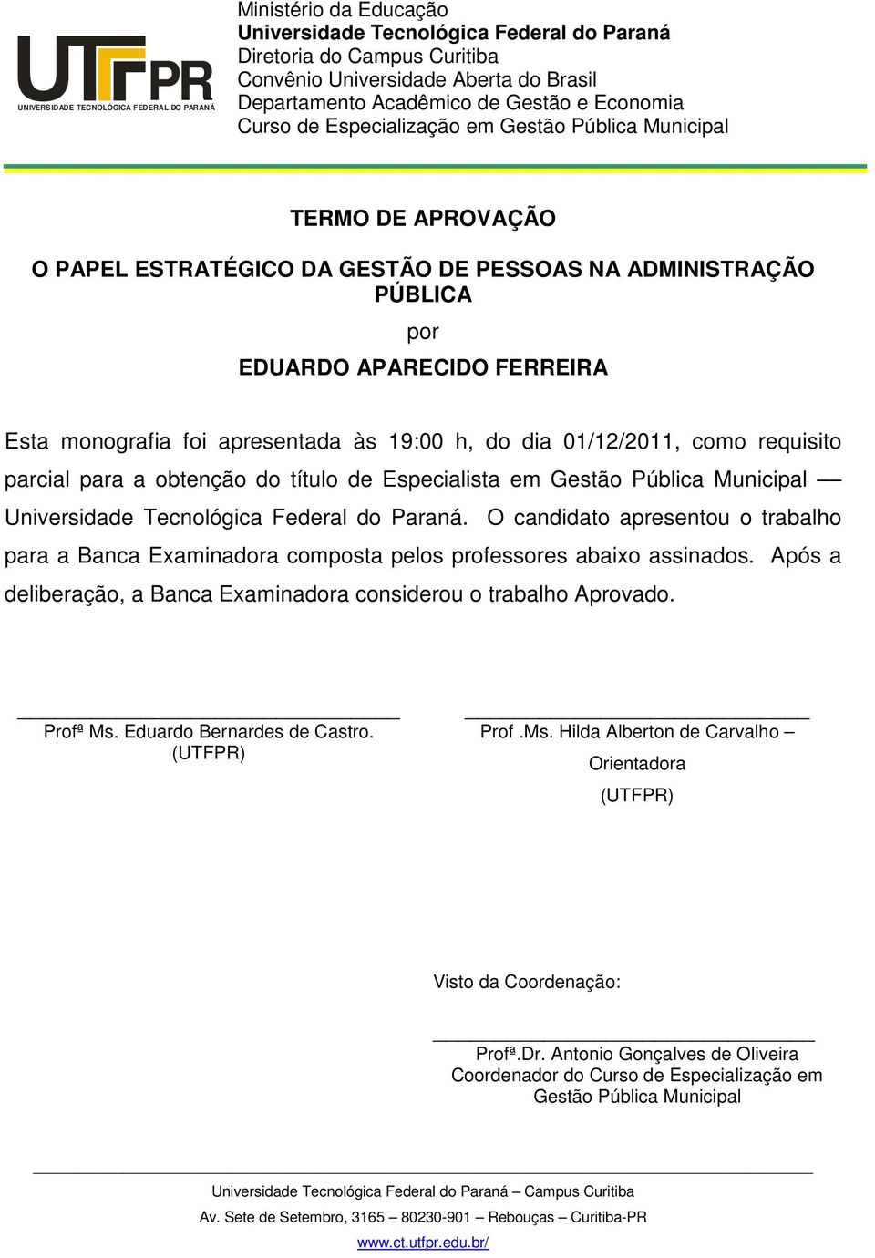 Esta monografia foi apresentada às 19:00 h, do dia 01/12/2011, como requisito parcial para a obtenção do título de Especialista em Gestão Pública Municipal Universidade Tecnológica Federal do Paraná.