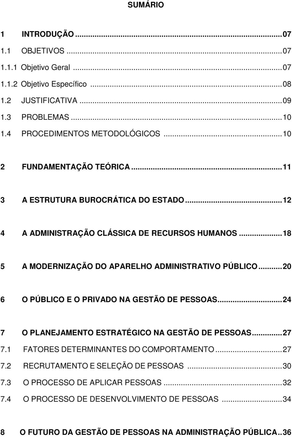 ..20 6 O PÚBLICO E O PRIVADO NA GESTÃO DE PESSOAS...24 7 O PLANEJAMENTO ESTRATÉGICO NA GESTÃO DE PESSOAS...27 7.1 FATORES DETERMINANTES DO COMPORTAMENTO...27 7.2 RECRUTAMENTO E SELEÇÃO DE PESSOAS.