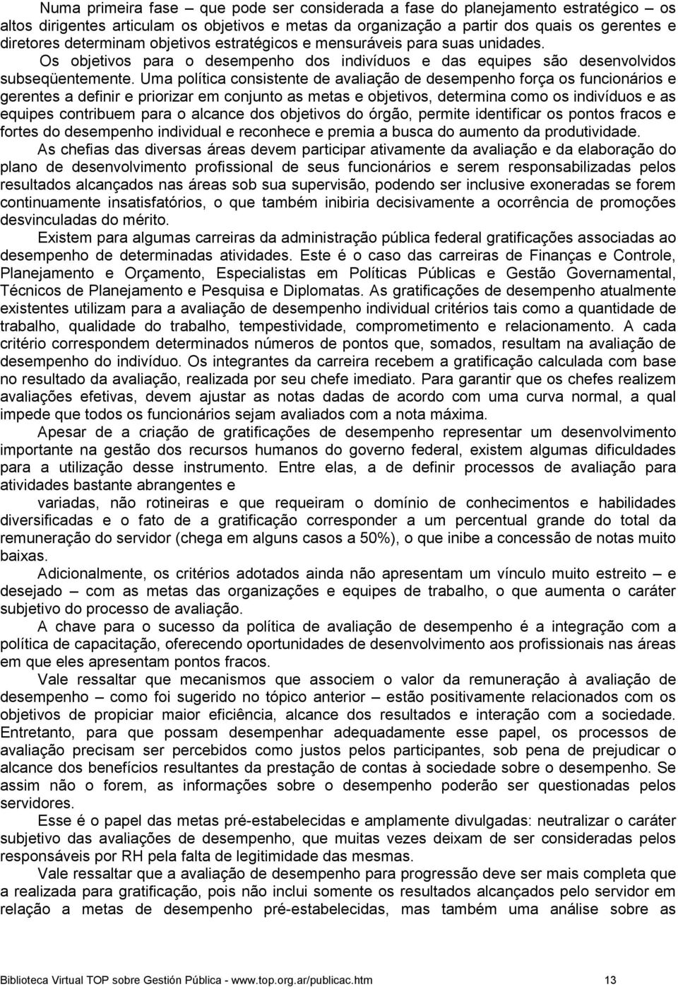 Uma política consistente de avaliação de desempenho força os funcionários e gerentes a definir e priorizar em conjunto as metas e objetivos, determina como os indivíduos e as equipes contribuem para