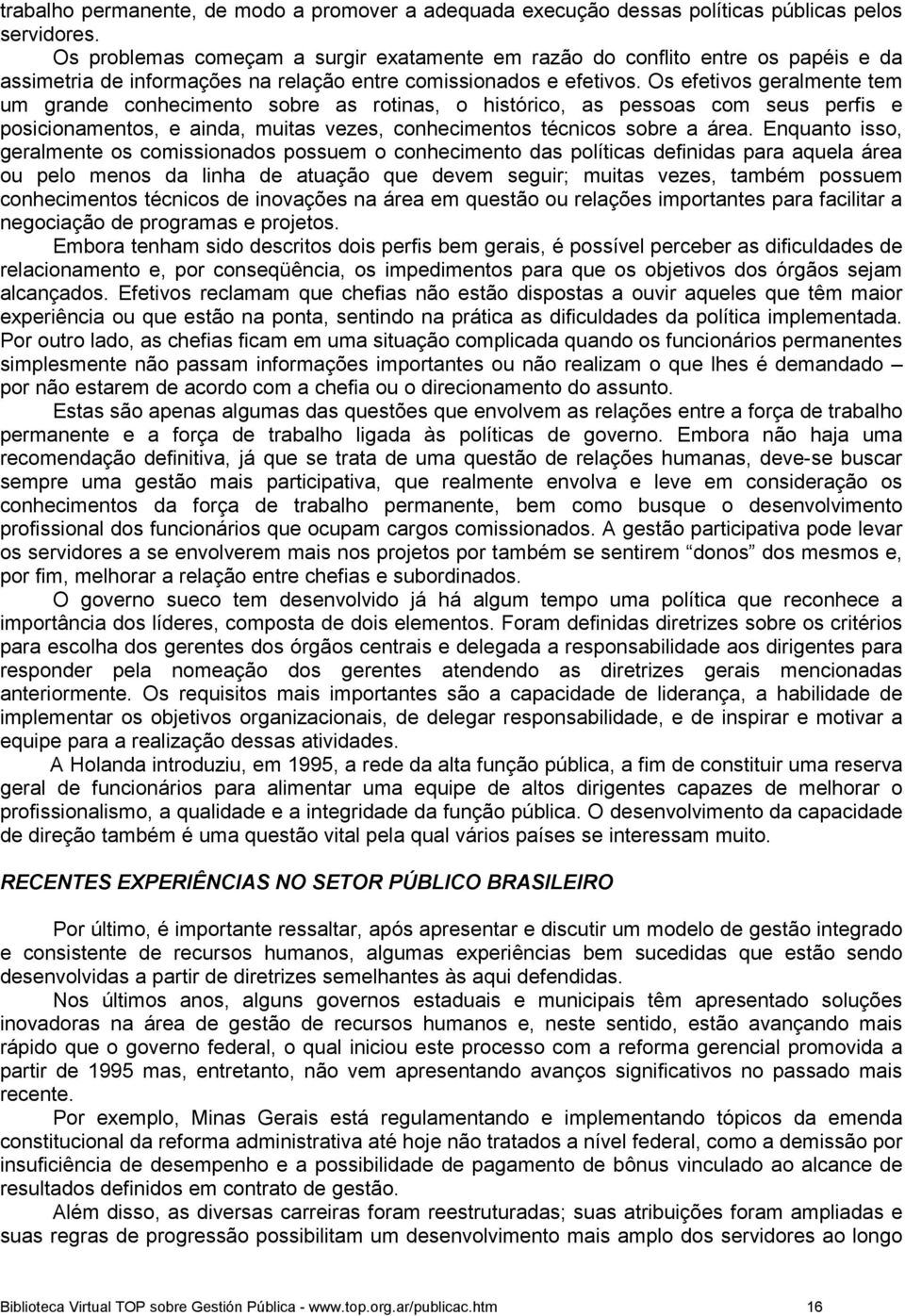 Os efetivos geralmente tem um grande conhecimento sobre as rotinas, o histórico, as pessoas com seus perfis e posicionamentos, e ainda, muitas vezes, conhecimentos técnicos sobre a área.