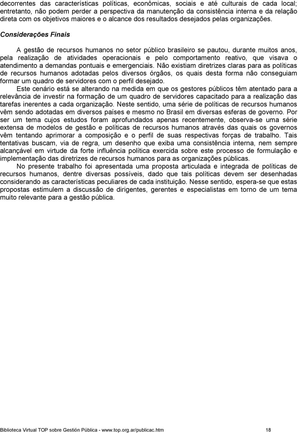 Considerações Finais A gestão de recursos humanos no setor público brasileiro se pautou, durante muitos anos, pela realização de atividades operacionais e pelo comportamento reativo, que visava o