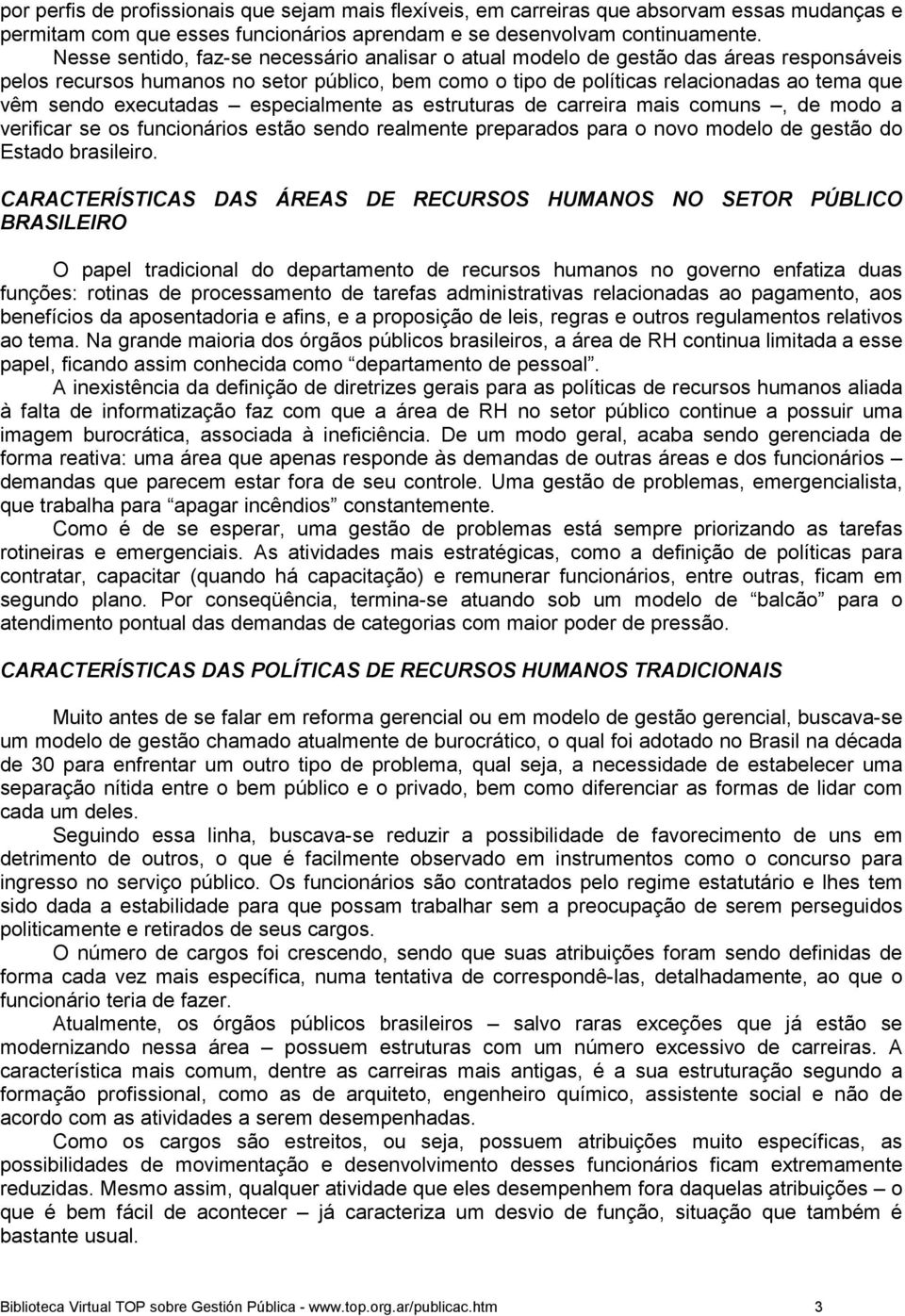 executadas especialmente as estruturas de carreira mais comuns, de modo a verificar se os funcionários estão sendo realmente preparados para o novo modelo de gestão do Estado brasileiro.