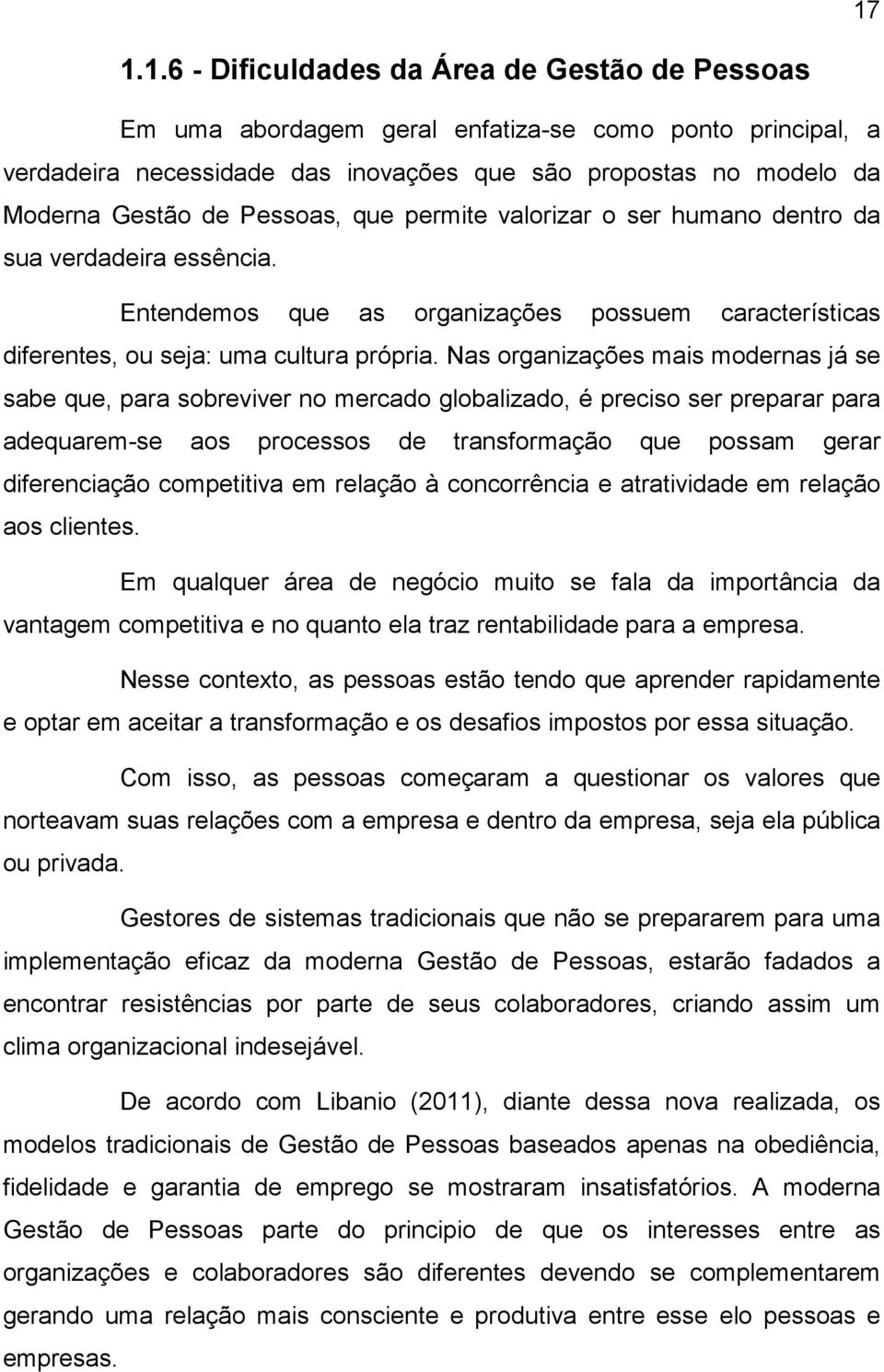 Nas organizações mais modernas já se sabe que, para sobreviver no mercado globalizado, é preciso ser preparar para adequarem-se aos processos de transformação que possam gerar diferenciação