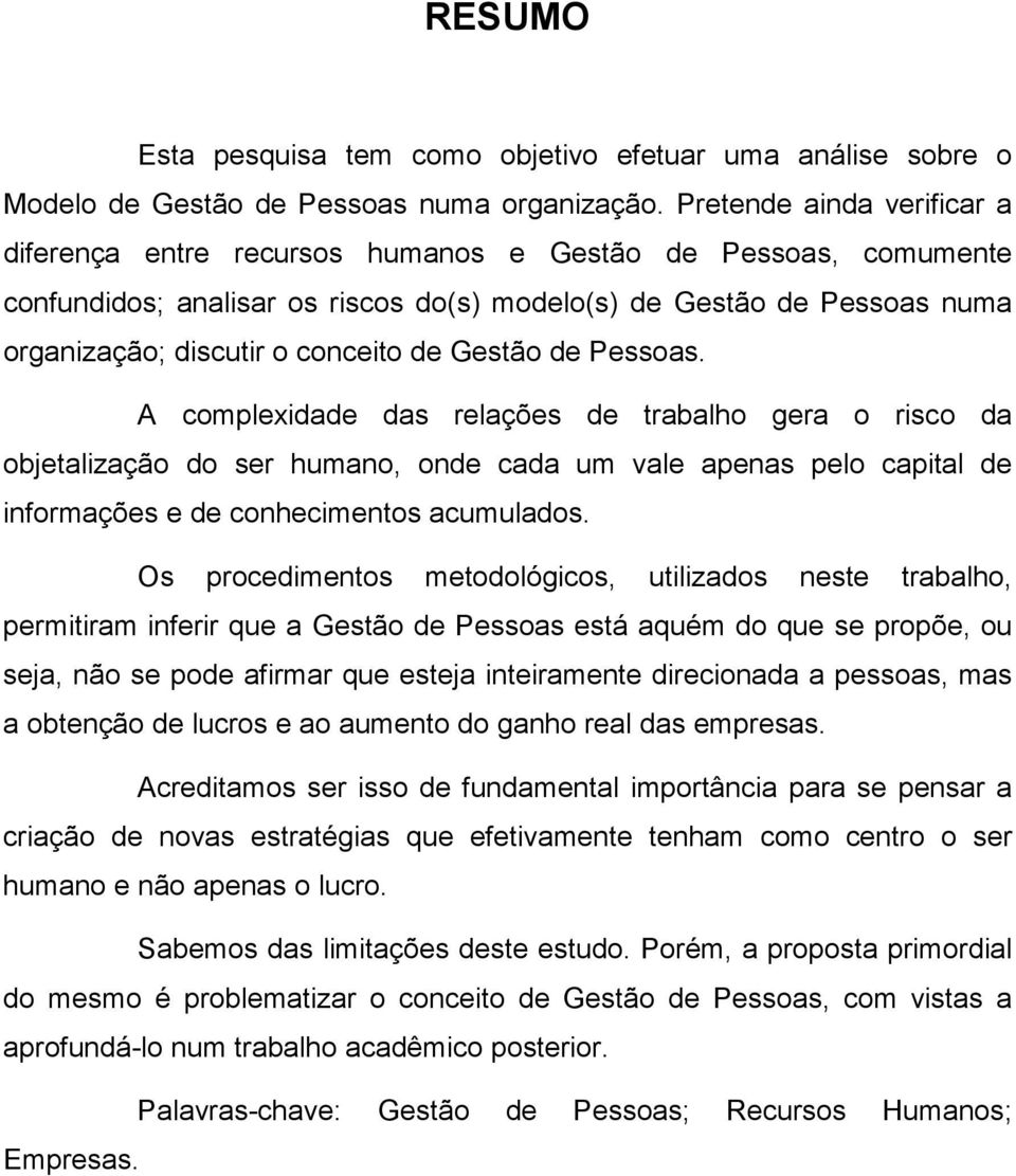 de Gestão de Pessoas. A complexidade das relações de trabalho gera o risco da objetalização do ser humano, onde cada um vale apenas pelo capital de informações e de conhecimentos acumulados.