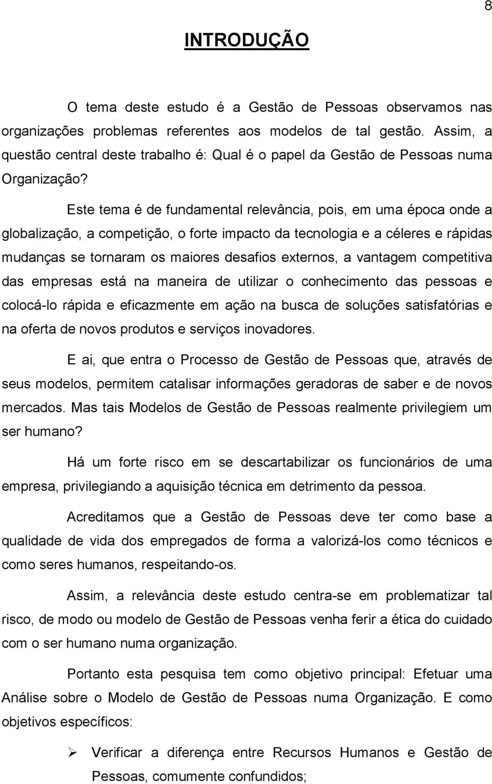 Este tema é de fundamental relevância, pois, em uma época onde a globalização, a competição, o forte impacto da tecnologia e a céleres e rápidas mudanças se tornaram os maiores desafios externos, a