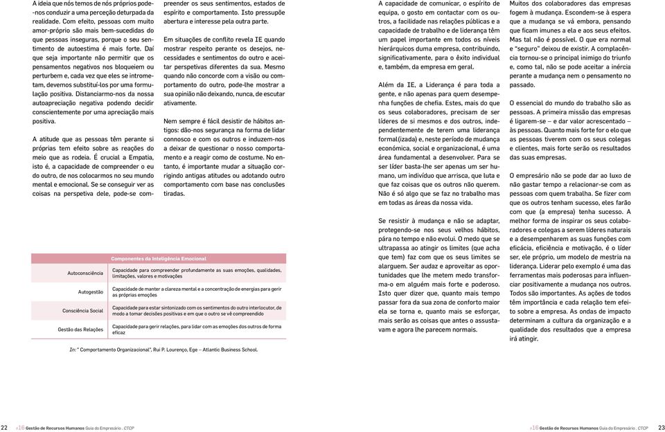 Daí que seja importante não permitir que os pensamentos negativos nos bloqueiem ou perturbem e, cada vez que eles se intrometam, devemos substituí-los por uma formulação positiva.