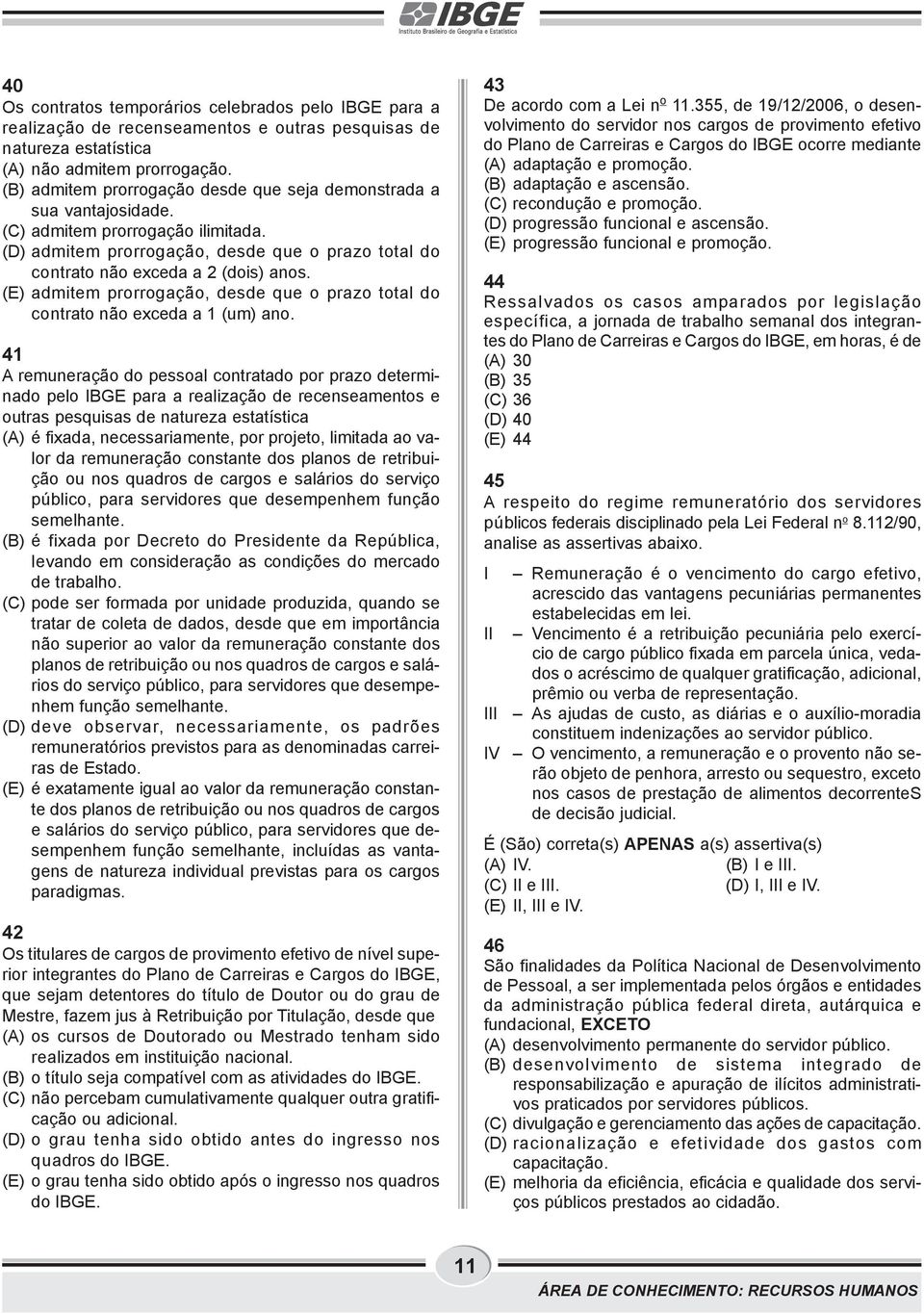 (E) admitem prorrogação, desde que o prazo total do contrato não exceda a 1 (um) ano.