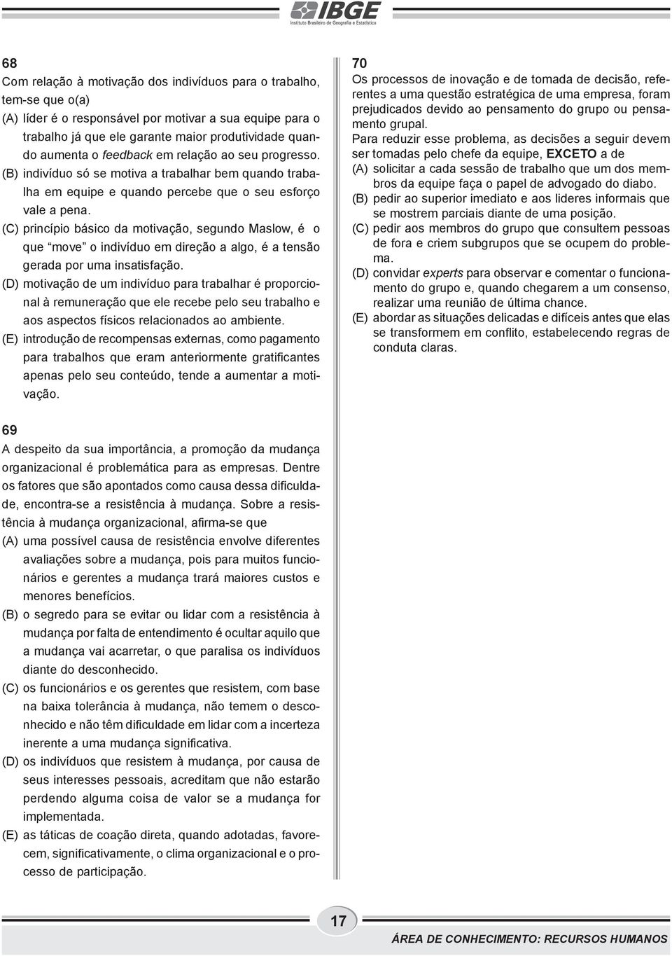 (C) princípio básico da motivação, segundo Maslow, é o que move o indivíduo em direção a algo, é a tensão gerada por uma insatisfação.