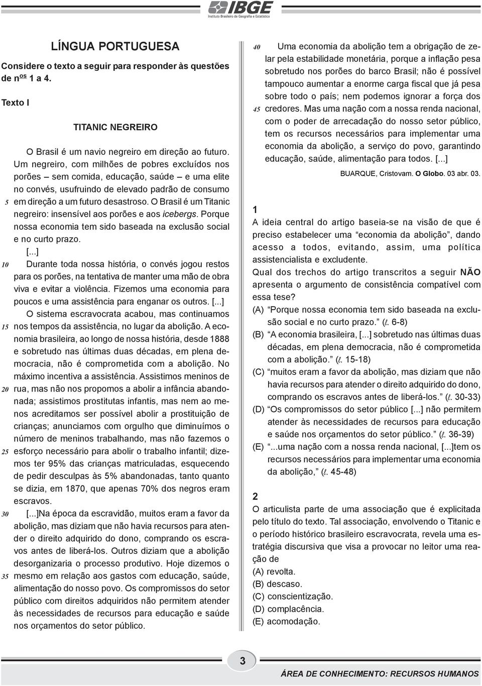 O Brasil é um Titanic negreiro: insensível aos porões e aos icebergs. Porque nossa economia tem sido baseada na exclusão social e no curto prazo. [.