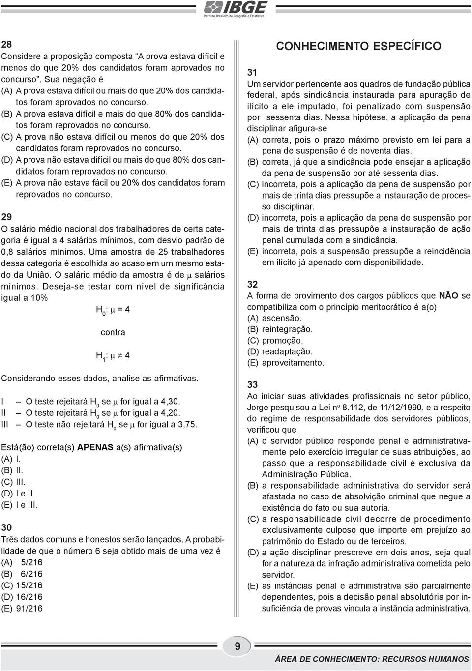 (C) A prova não estava difícil ou menos do que 20% dos candidatos foram reprovados no concurso. (D) A prova não estava difícil ou mais do que 80% dos candidatos foram reprovados no concurso.