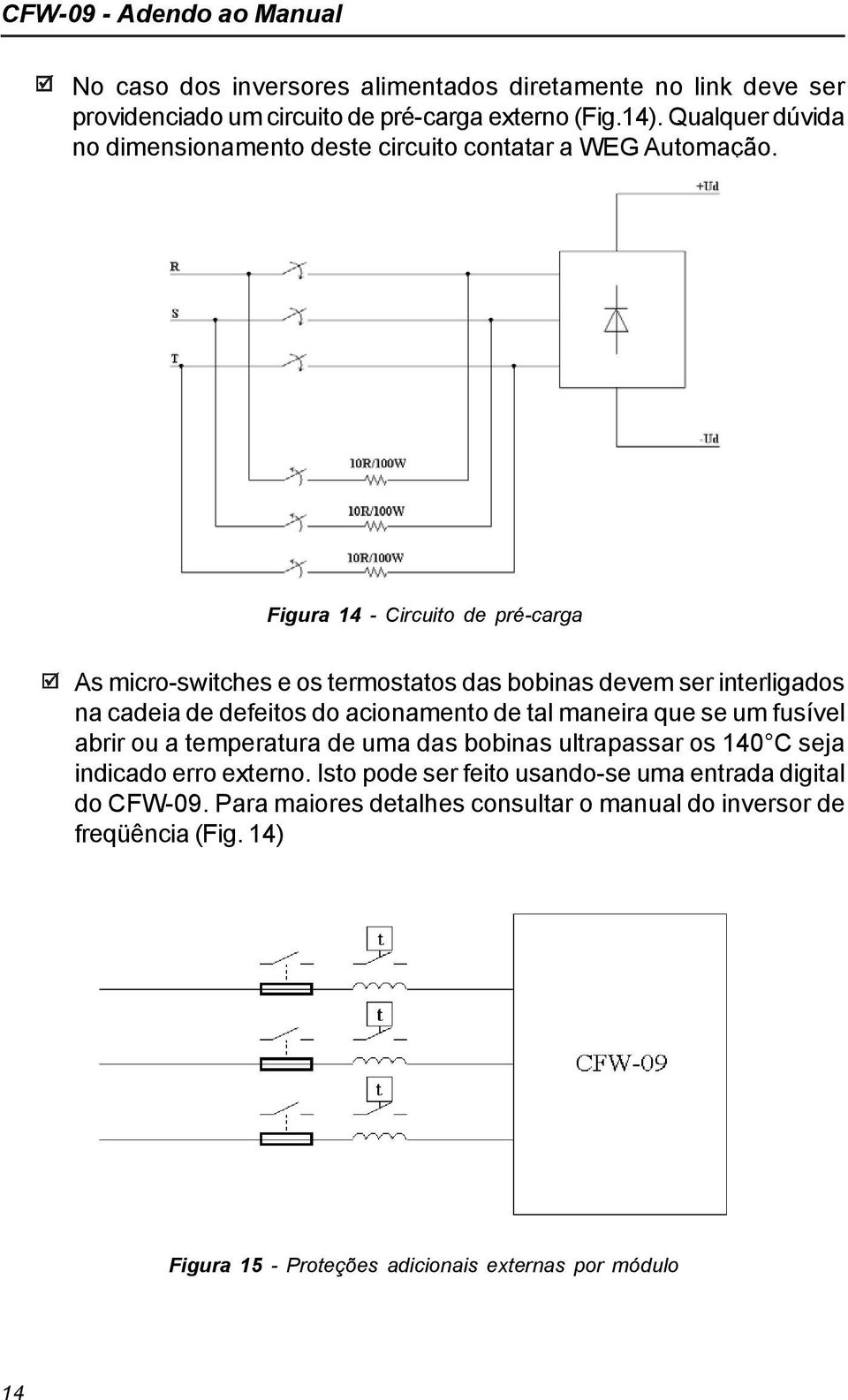 Figura 14 - Circuito de pré-carga As micro-switches e os termostatos das bobinas devem ser interligados na cadeia de defeitos do acionamento de tal maneira que se