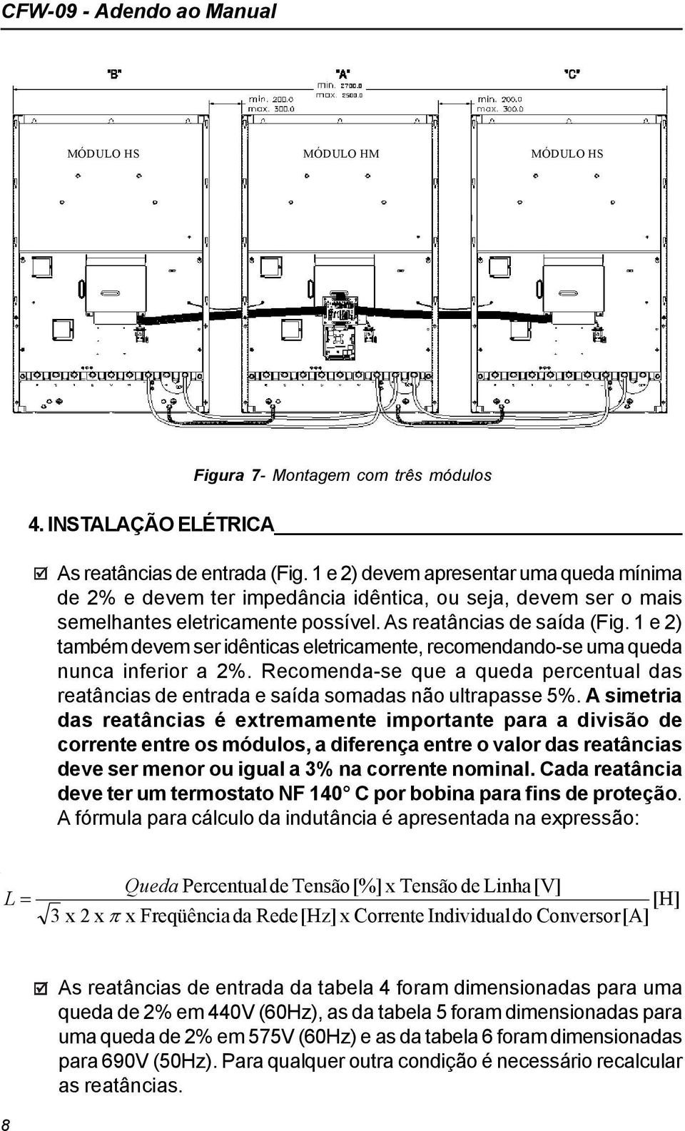 1 e 2) também devem ser idênticas eletricamente, recomendando-se uma queda nunca inferior a 2%. Recomenda-se que a queda percentual das reatâncias de entrada e saída somadas não ultrapasse 5%.