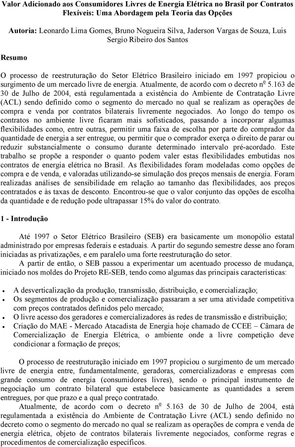 Atualmente, de acordo com o decreto n o 5.