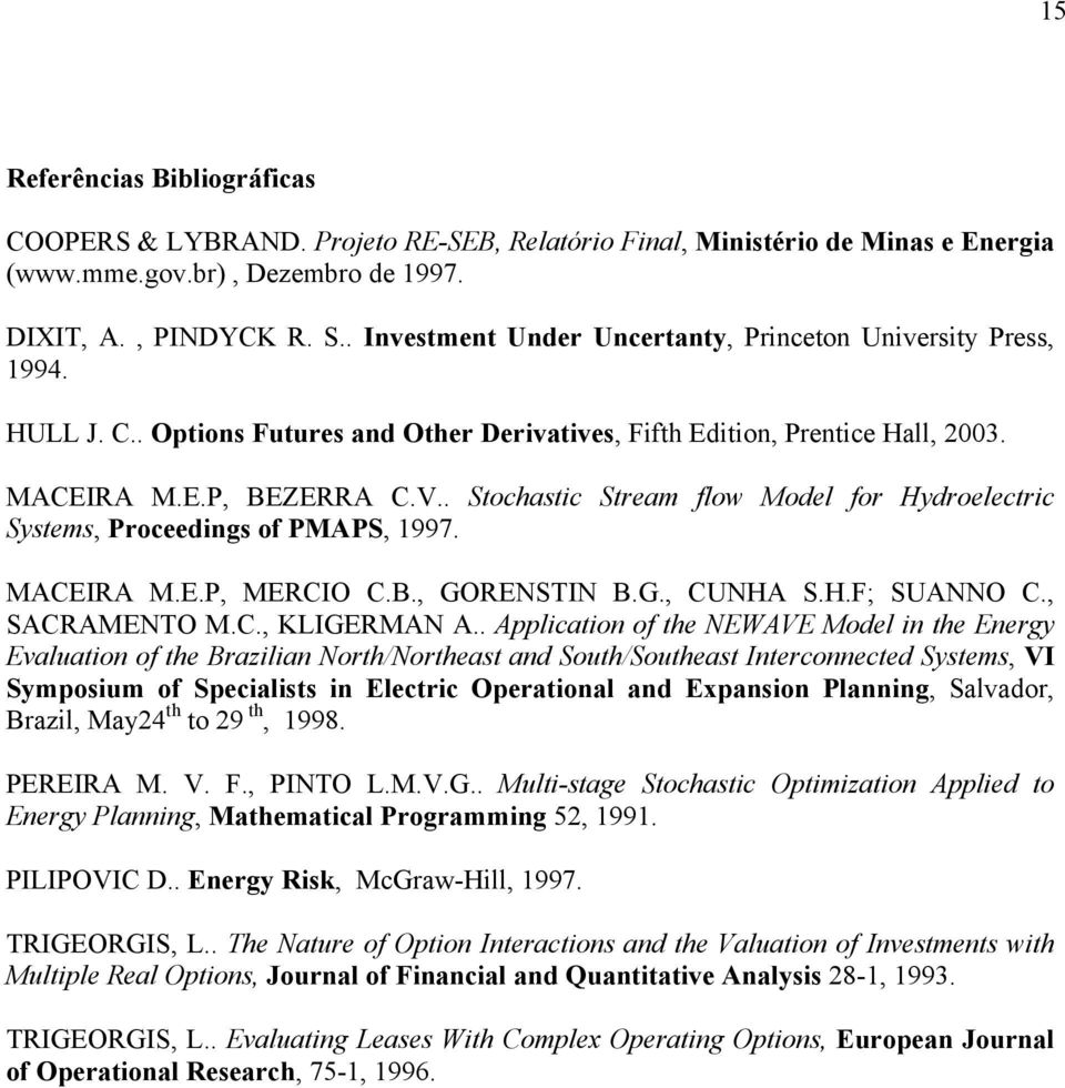 . Stochastic Stream flow Model for Hydroelectric Systems, Proceedings of PMAPS, 1997. MACEIRA M.E.P, MERCIO C.B., GORENSTIN B.G., CUNHA S.H.F; SUANNO C., SACRAMENTO M.C., KLIGERMAN A.