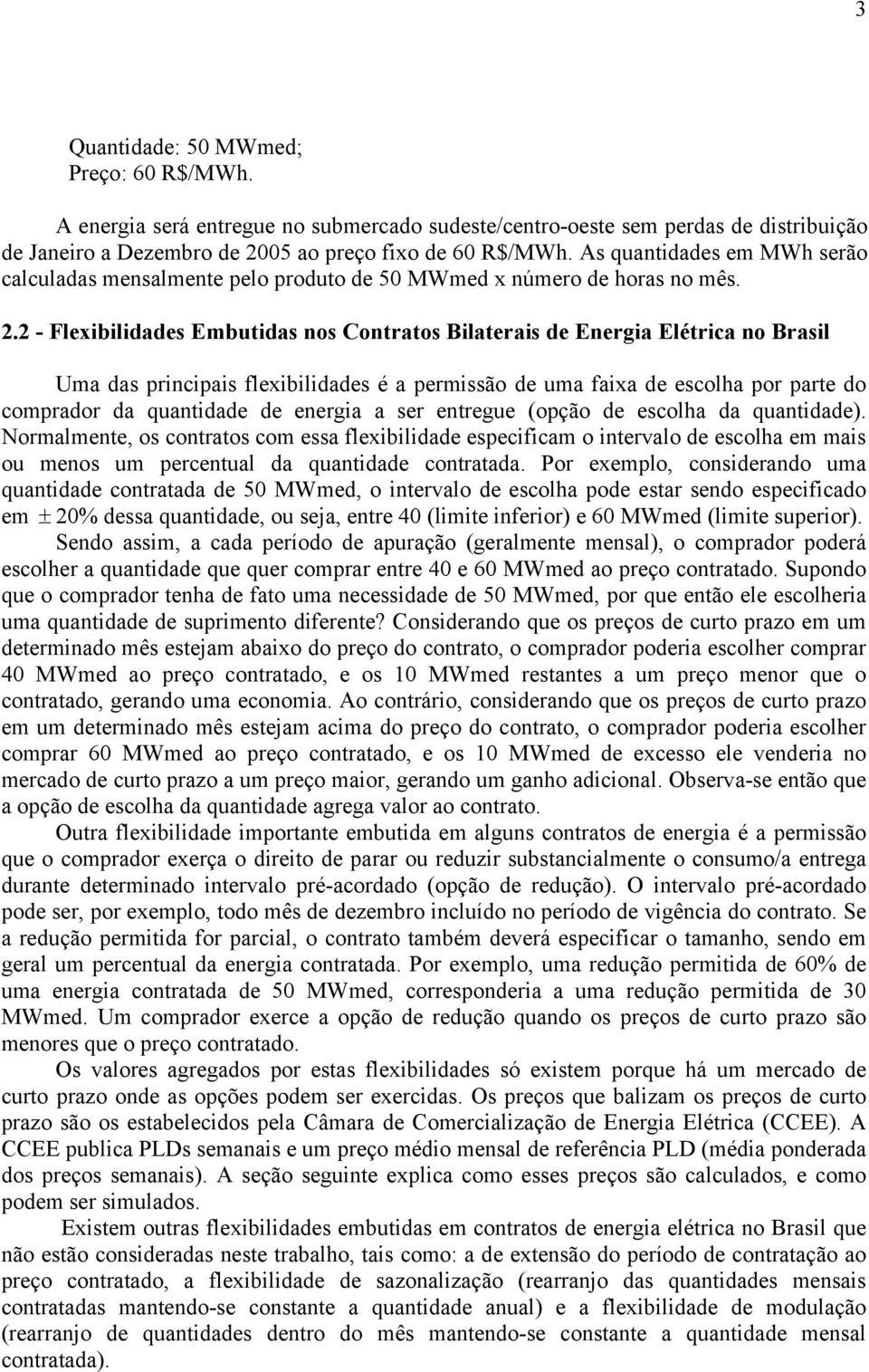 2 - Flexibilidades Embutidas nos Contratos Bilaterais de Energia Elétrica no Brasil Uma das principais flexibilidades é a permissão de uma faixa de escolha por parte do comprador da quantidade de