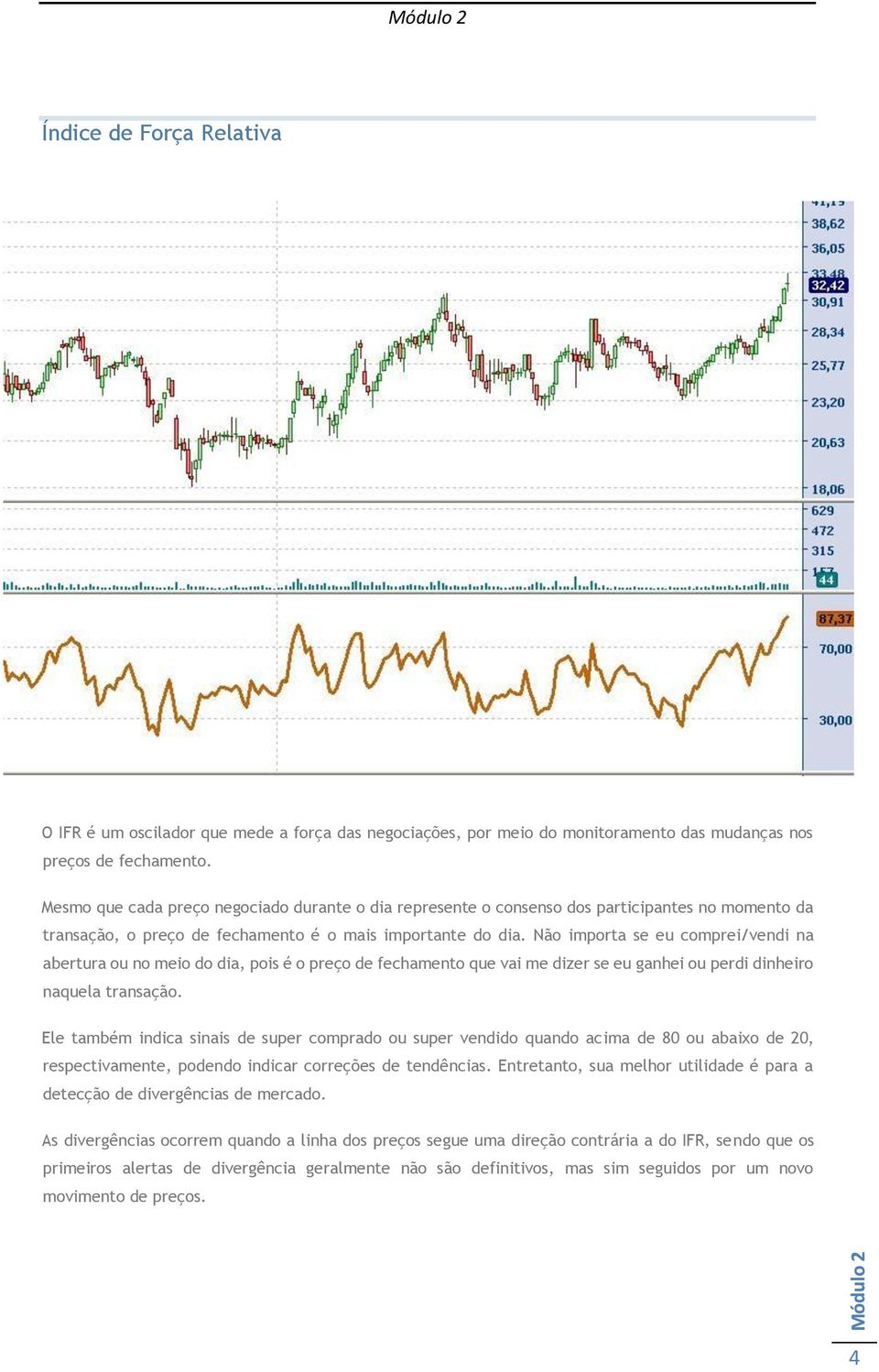 Não importa se eu comprei/vendi na abertura ou no meio do dia, pois é o preço de fechamento que vai me dizer se eu ganhei ou perdi dinheiro naquela transação.