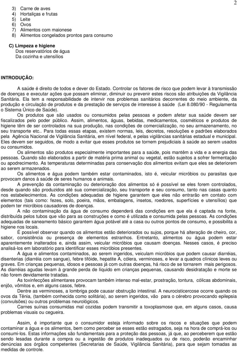 Controlar os fatores de risco que podem levar à transmissão de doenças e executar ações que possam eliminar, diminuir ou prevenir estes riscos são atribuições da Vigilância Sanitária.