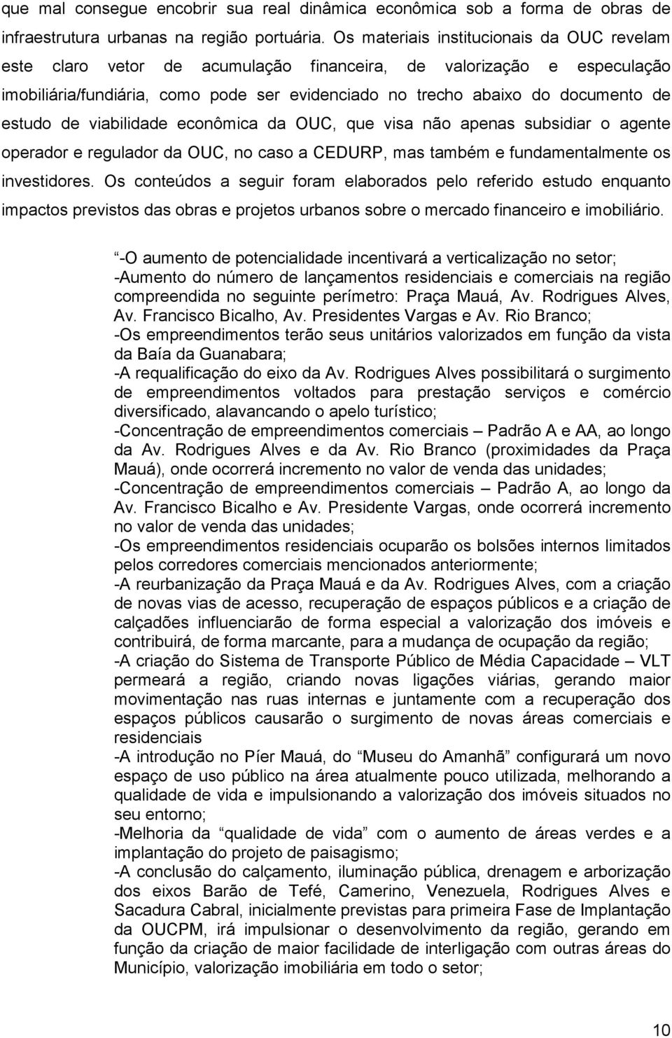 estudo de viabilidade econômica da OUC, que visa não apenas subsidiar o agente operador e regulador da OUC, no caso a CEDURP, mas também e fundamentalmente os investidores.