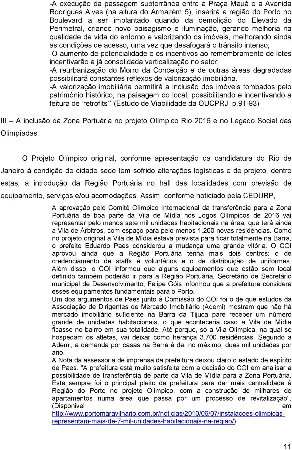 intenso; -O aumento de potencialidade e os incentivos ao remembramento de lotes incentivarão a já consolidada verticalização no setor; -A reurbanização do Morro da Conceição e de outras áreas