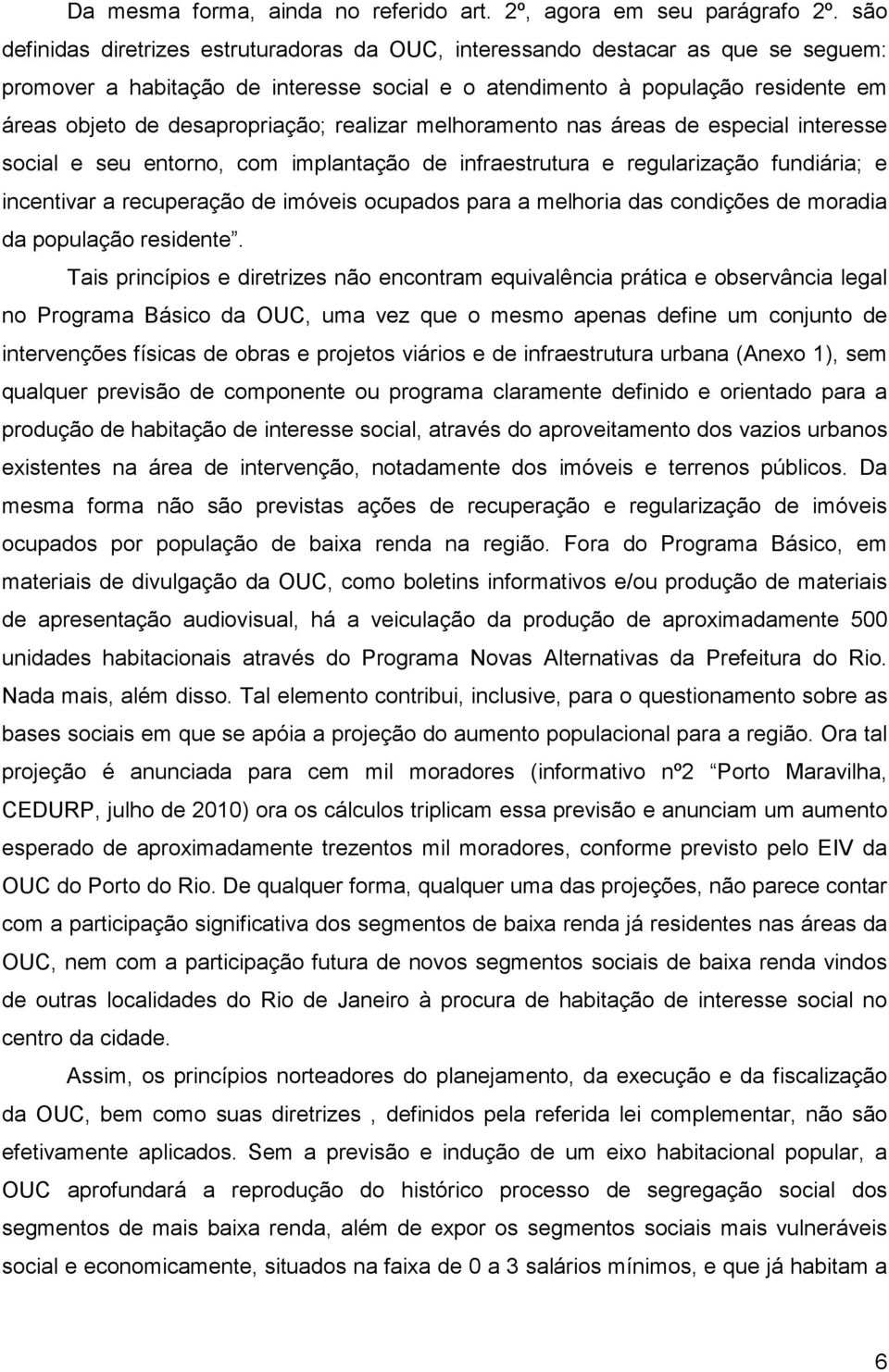 desapropriação; realizar melhoramento nas áreas de especial interesse social e seu entorno, com implantação de infraestrutura e regularização fundiária; e incentivar a recuperação de imóveis ocupados