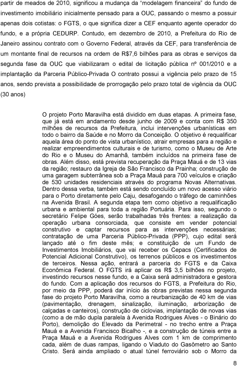 Contudo, em dezembro de 2010, a Prefeitura do Rio de Janeiro assinou contrato com o Governo Federal, através da CEF, para transferência de um montante final de recursos na ordem de R$7,6 bilhões para