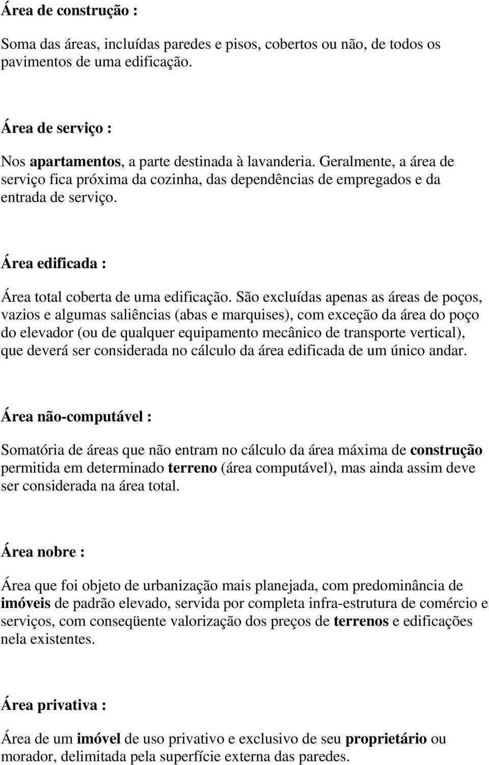 São excluídas apenas as áreas de poços, vazios e algumas saliências (abas e marquises), com exceção da área do poço do elevador (ou de qualquer equipamento mecânico de transporte vertical), que