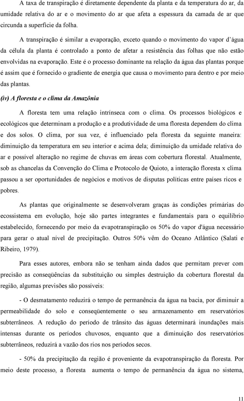 A transpiração é similar a evaporação, exceto quando o movimento do vapor d água da célula da planta é controlado a ponto de afetar a resistência das folhas que não estão envolvidas na evaporação.