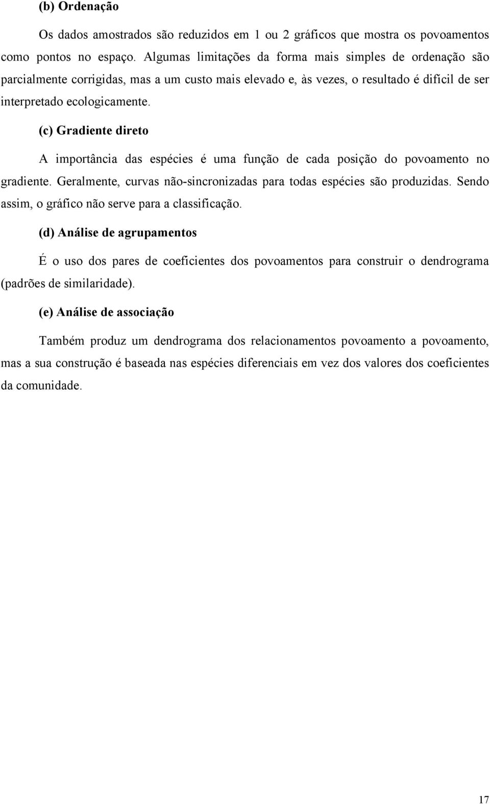 (c) Gradiente direto A importância das espécies é uma função de cada posição do povoamento no gradiente. Geralmente, curvas não-sincronizadas para todas espécies são produzidas.