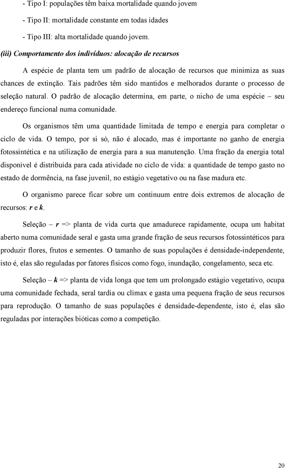 Tais padrões têm sido mantidos e melhorados durante o processo de seleção natural. O padrão de alocação determina, em parte, o nicho de uma espécie seu endereço funcional numa comunidade.