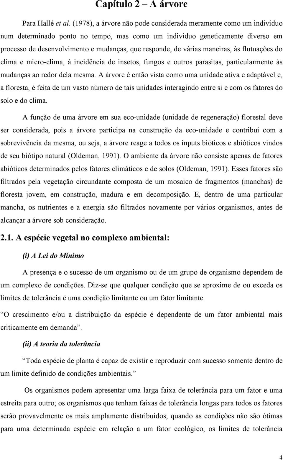 de várias maneiras, às flutuações do clima e micro-clima, à incidência de insetos, fungos e outros parasitas, particularmente às mudanças ao redor dela mesma.