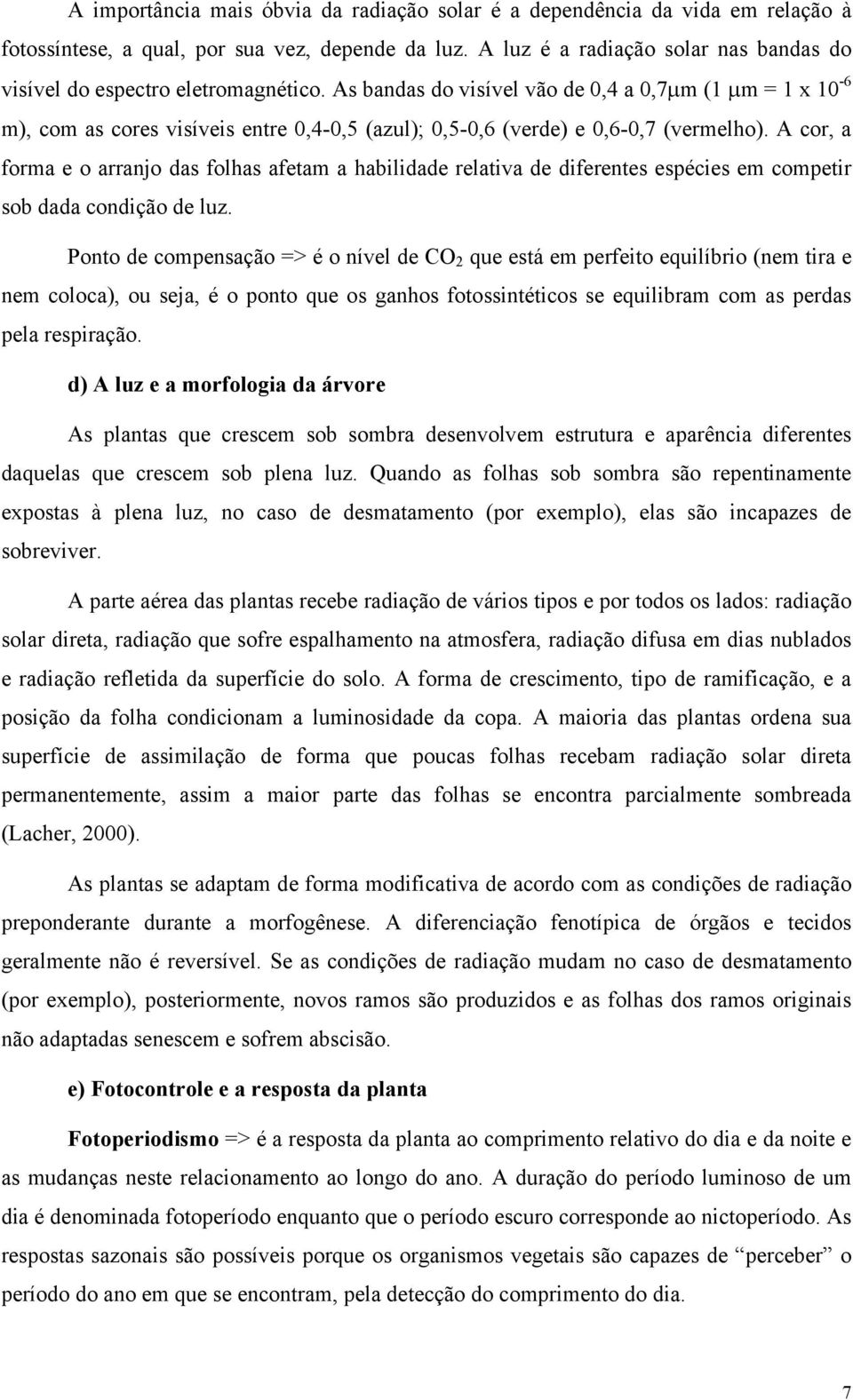 As bandas do visível vão de 0,4 a 0,7µm (1 µm = 1 x 10-6 m), com as cores visíveis entre 0,4-0,5 (azul); 0,5-0,6 (verde) e 0,6-0,7 (vermelho).