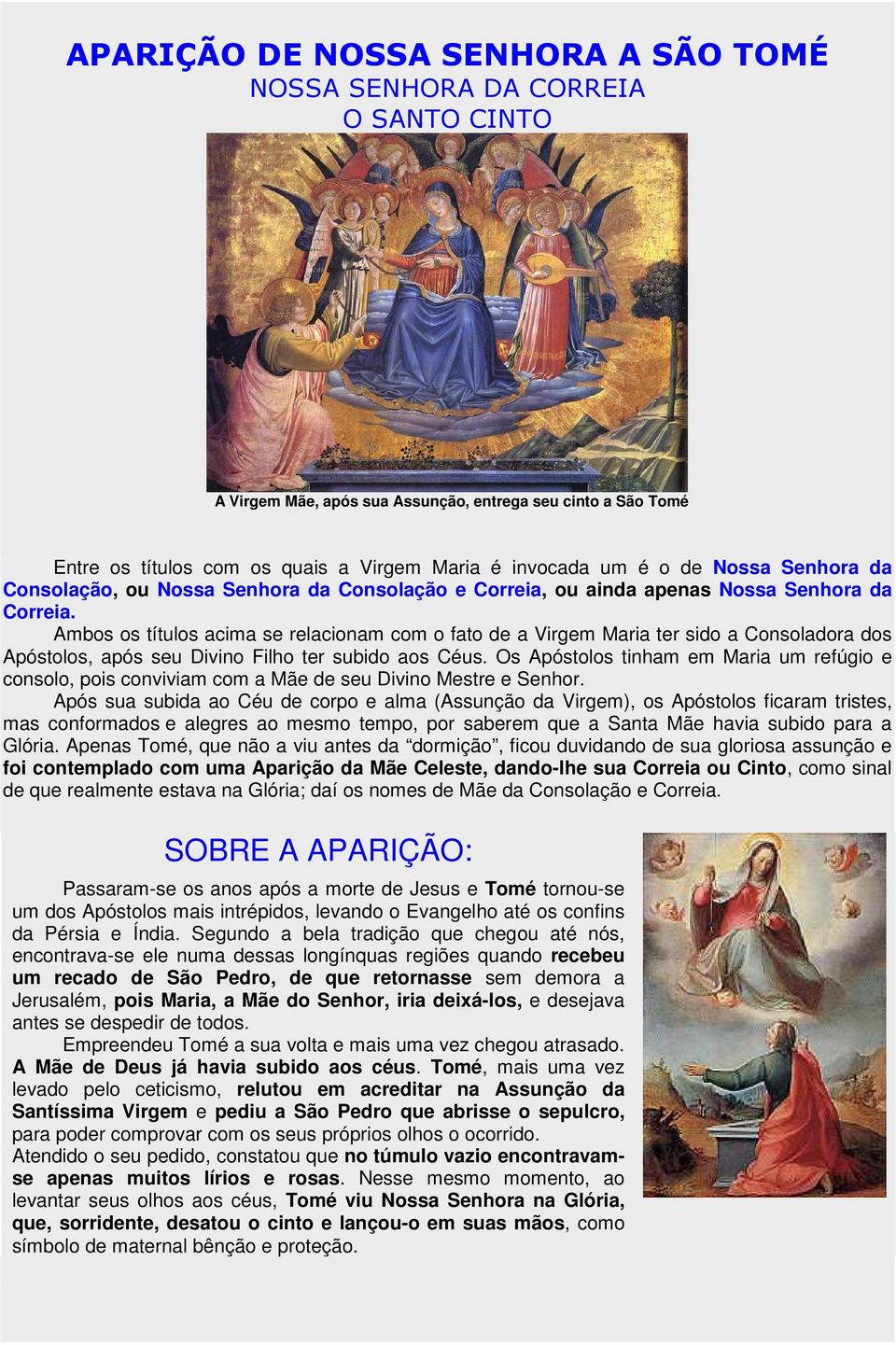 Ambos os títulos acima se relacionam com o fato de a Virgem Maria ter sido a Consoladora dos Apóstolos, após seu Divino Filho ter subido aos Céus.