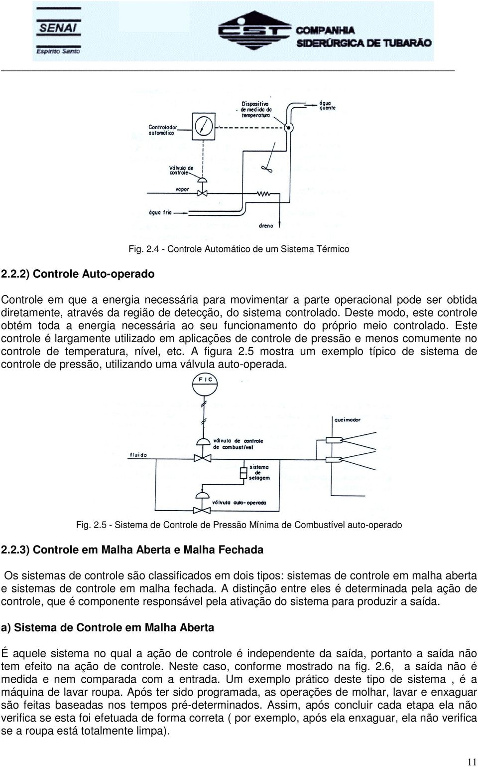 controlado. Deste modo, este controle obtém toda a energia necessária ao seu funcionamento do próprio meio controlado.