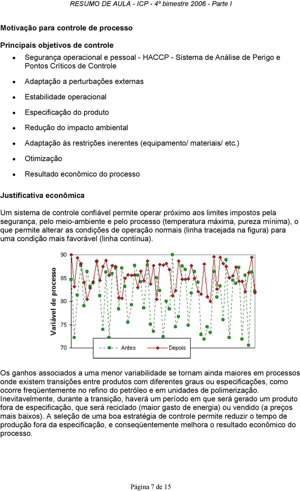 ) Otimização Resultado econômico do processo Justificativa econômica Um sistema de controle confiável permite operar próximo aos limites impostos pela segurança, pelo meio-ambiente e pelo processo