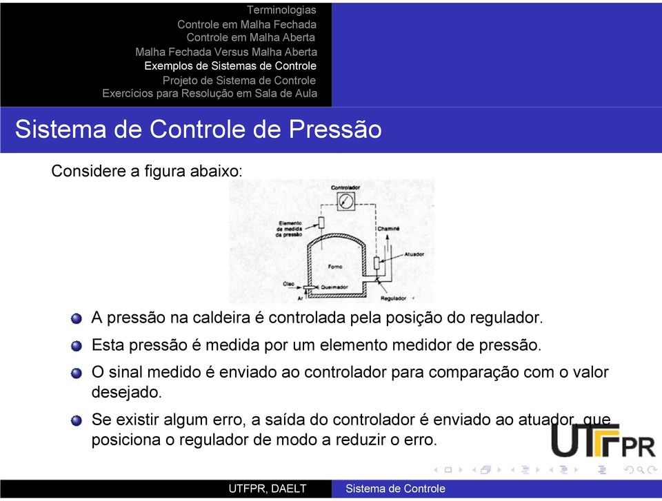 O sinal medido é enviado ao controlador para comparação com o valor desejado.