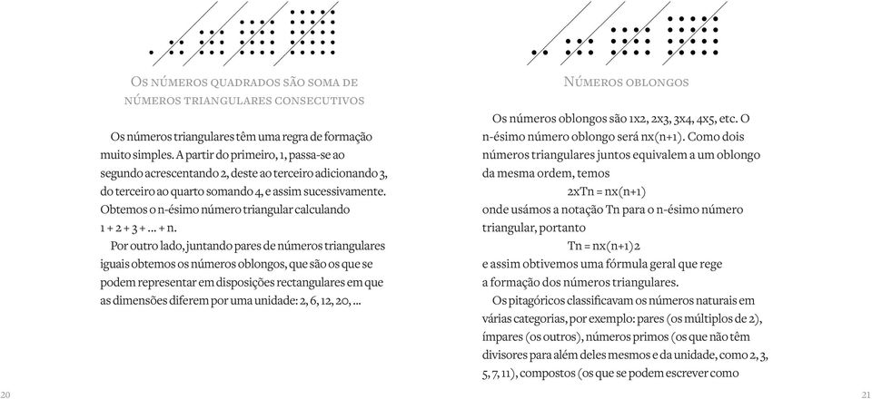 Obtemos o n-ésimo número triangular calculando 1 + 2 + 3 +... + n.