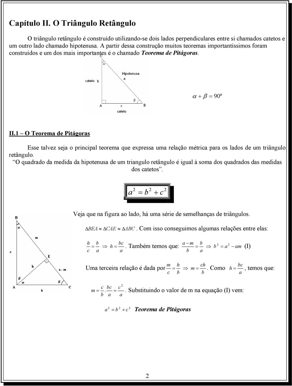 O Teorema de Pitágoras Esse talvez seja o principal teorema que epressa uma relação métrica para os lados de um triângulo retângulo.