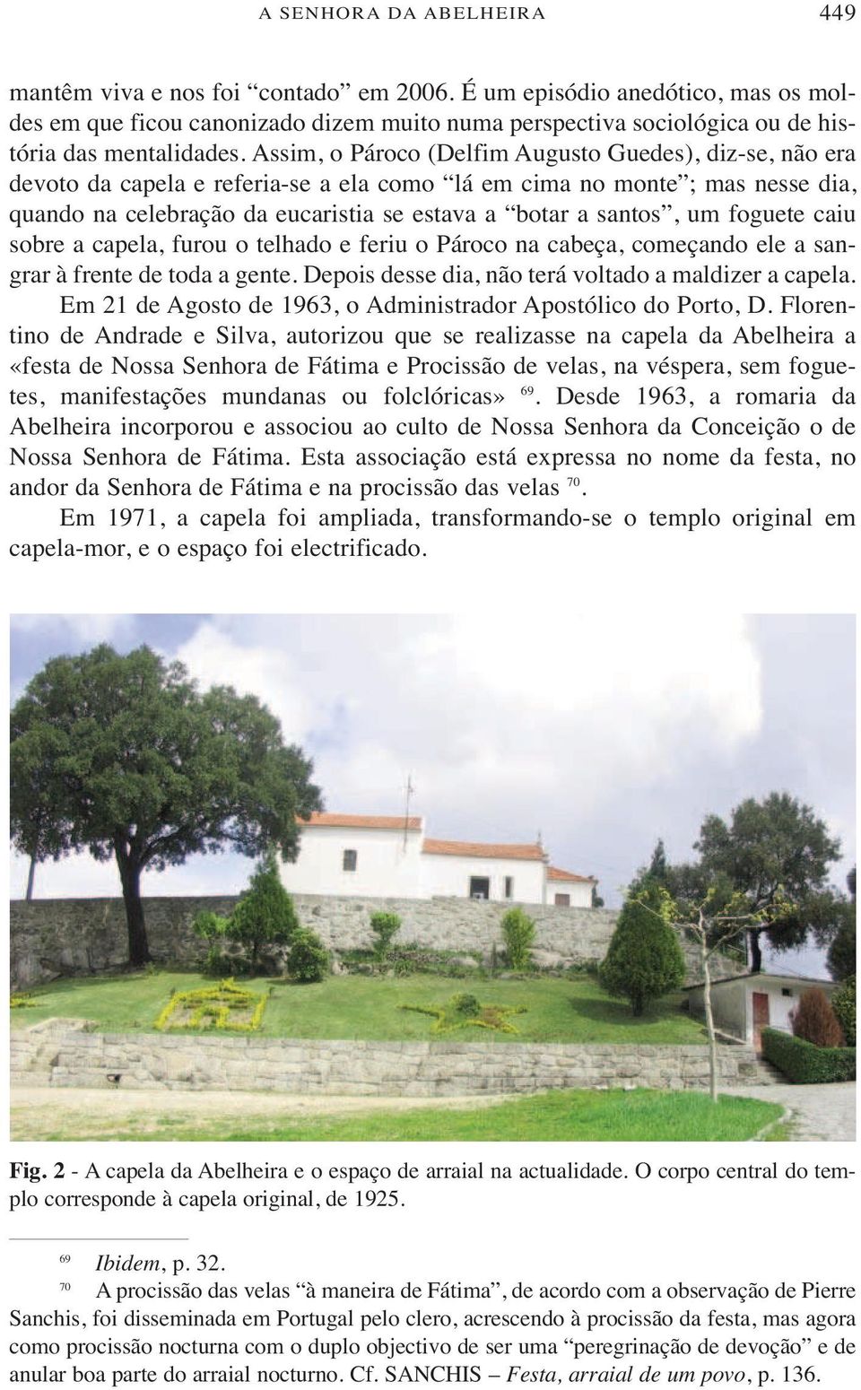 sobreacapela,furouotelhadoeferiuopároconacabeça,começandoeleasangraràfrentedetodaagente.depoisdessedia,nãoterávoltadoamaldizeracapela. Em21deAgostode1963,oAdministradorApostólicodoPorto,D.