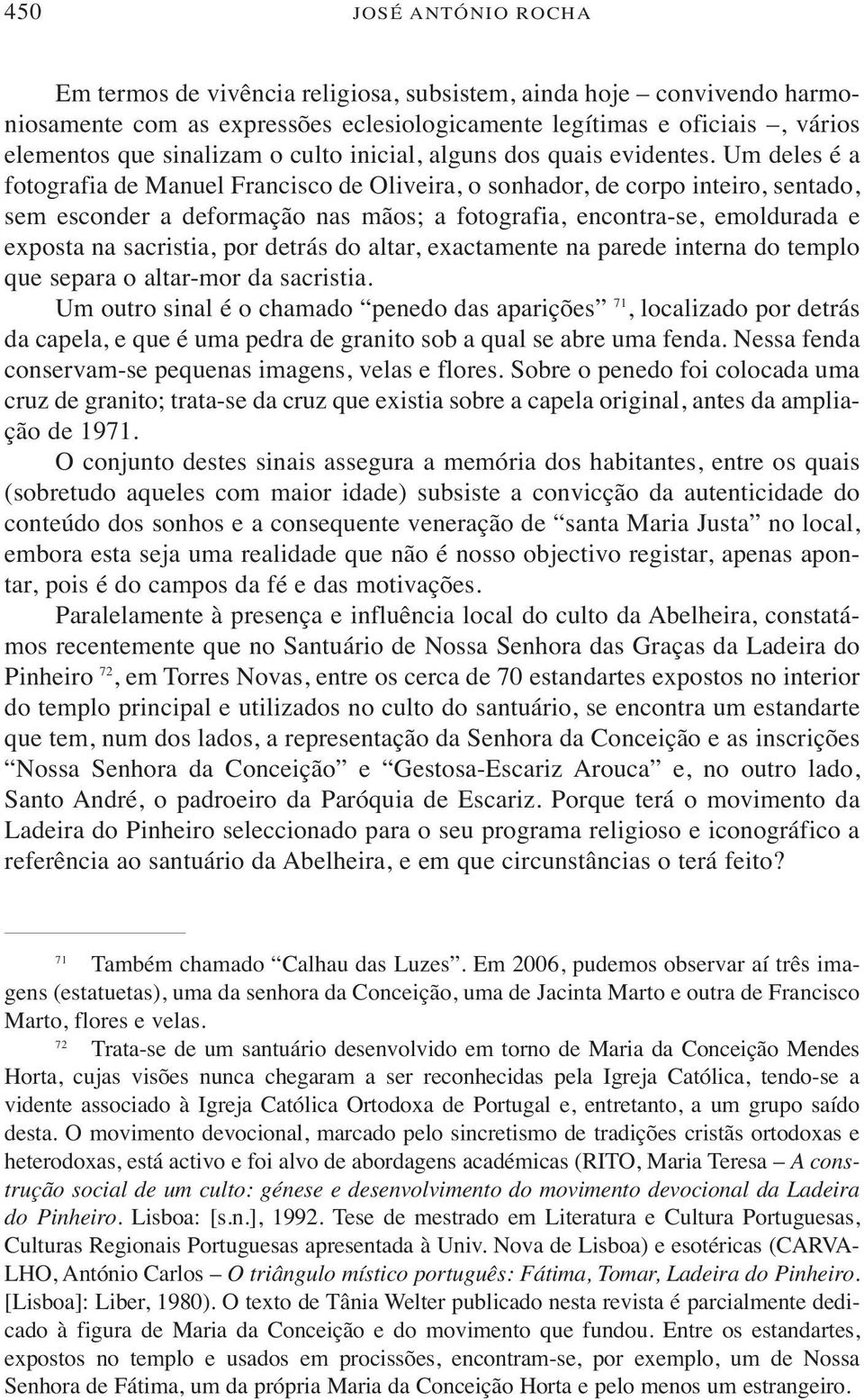 Um deles é a fotografia de Manuel Francisco de Oliveira, o sonhador, de corpo inteiro, sentado, sem esconder a deformação nas mãos; a fotografia, encontra-se, emoldurada e exposta na sacristia, por