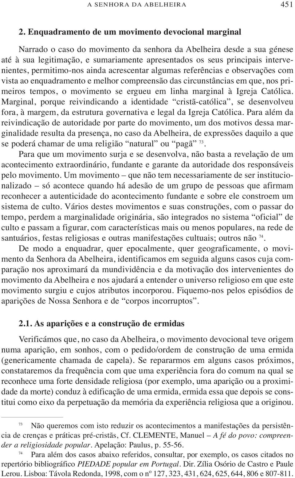 permitimo-nos ainda acrescentar algumas referências e observações com vista ao enquadramento e melhor compreensão das circunstâncias em que, nos primeiros tempos, o movimento se ergueu em linha