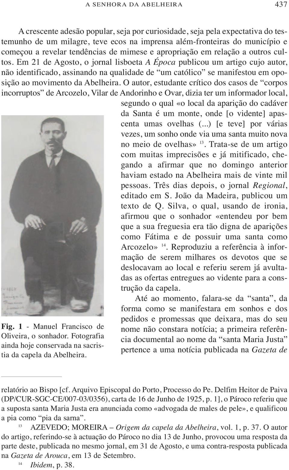 em21deagosto,ojornallisboetaaépocapublicouumartigocujoautor, não identificado, assinando na qualidade de um católico se manifestou em oposição ao movimento da Abelheira.