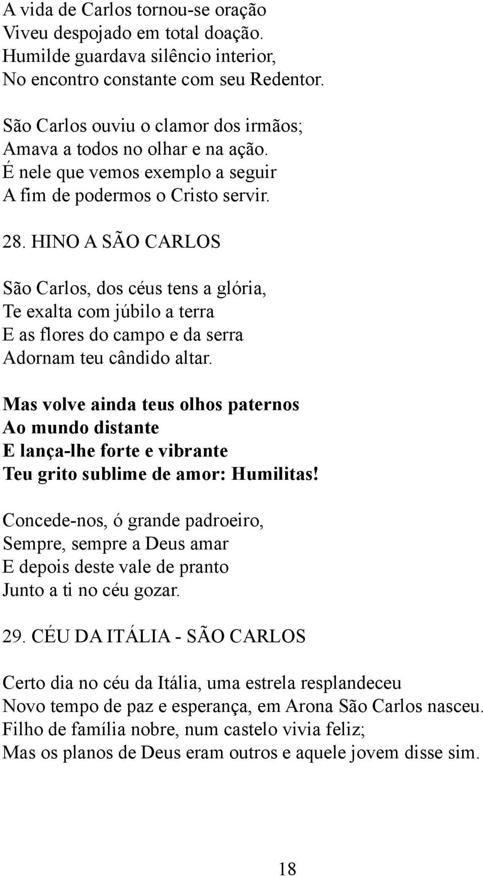 HINO A SÃO CARLOS São Carlos, dos céus tens a glória, Te exalta com júbilo a terra E as flores do campo e da serra Adornam teu cândido altar.