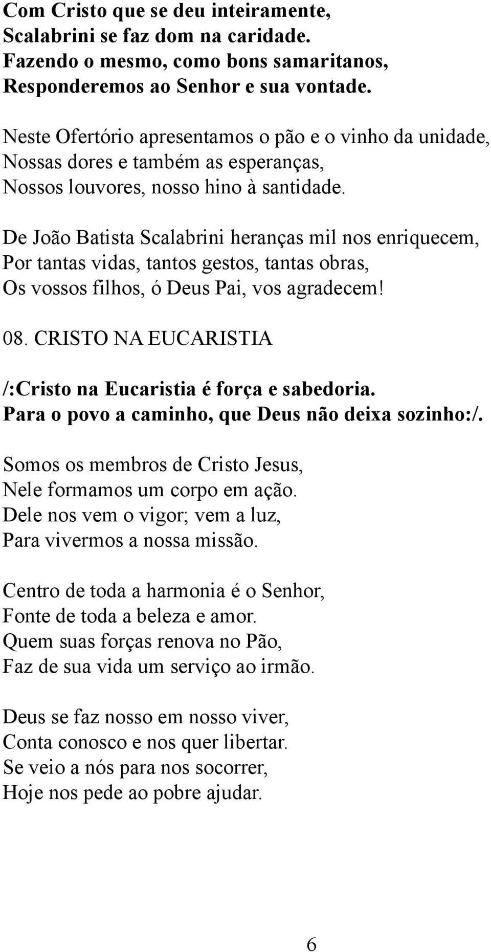 De João Batista Scalabrini heranças mil nos enriquecem, Por tantas vidas, tantos gestos, tantas obras, Os vossos filhos, ó Deus Pai, vos agradecem! 08.