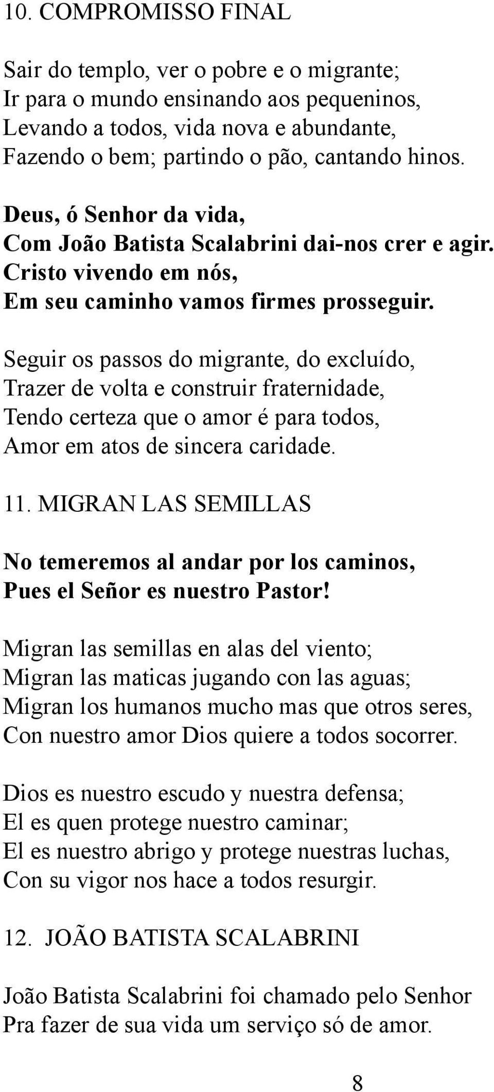 Seguir os passos do migrante, do excluído, Trazer de volta e construir fraternidade, Tendo certeza que o amor é para todos, Amor em atos de sincera caridade. 11.