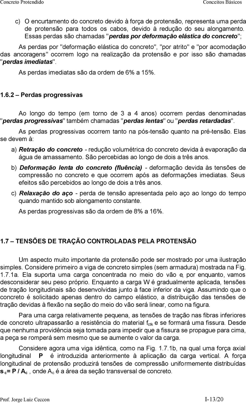 protensão e por isso são chamadas "perdas imediatas". As perdas imediatas são da ordem de 6%