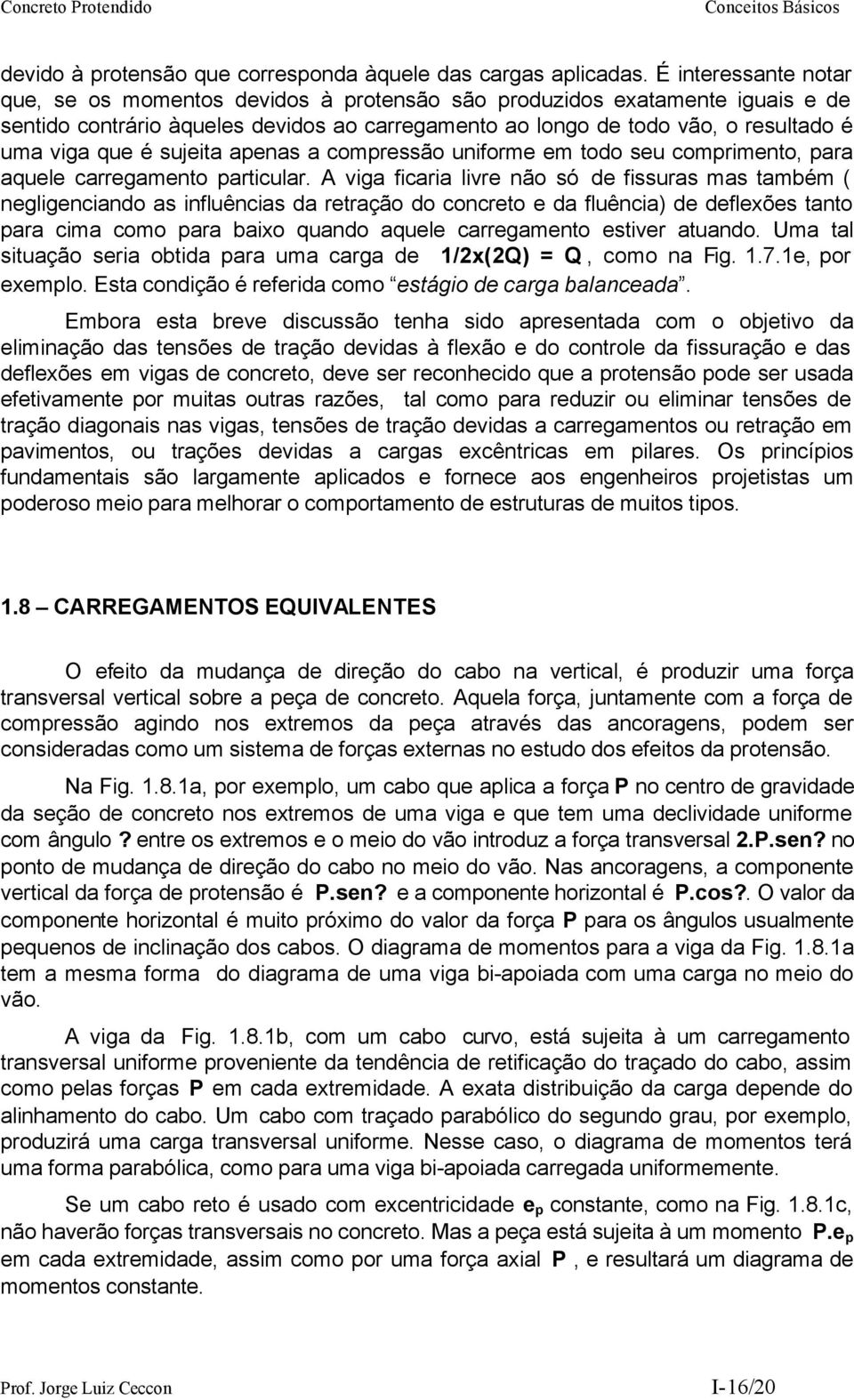 sujeita apenas a compressão uniforme em todo seu comprimento, para aquele carregamento particular.