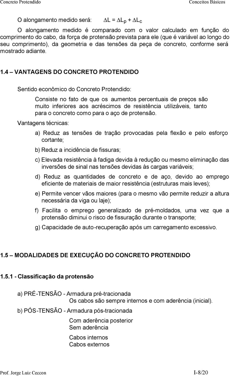 4 VANTAGENS DO CONCRETO ROTENDIDO Sentido econômico do Concreto rotendido: Consiste no fato de que os aumentos percentuais de preços são muito inferiores aos acréscimos de resistência utilizáveis,