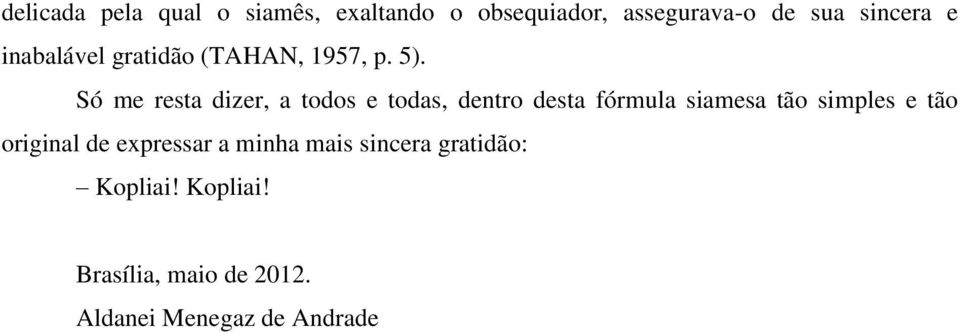 Só me resta dizer, a todos e todas, dentro desta fórmula siamesa tão simples e tão