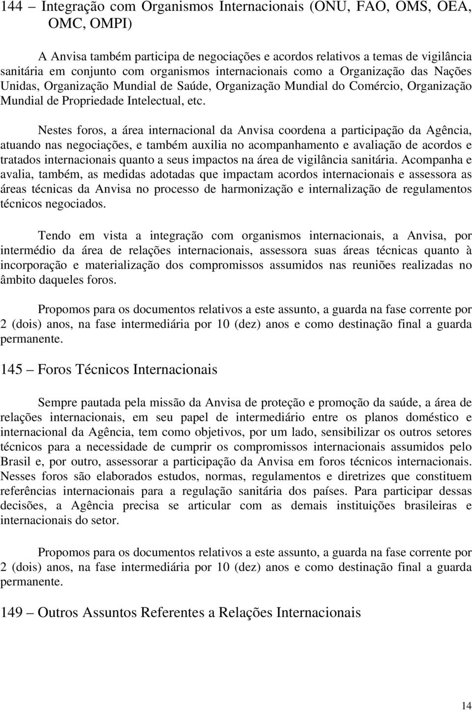 Nestes foros, a área internacional da Anvisa coordena a participação da Agência, atuando nas negociações, e também auxilia no acompanhamento e avaliação de acordos e tratados internacionais quanto a